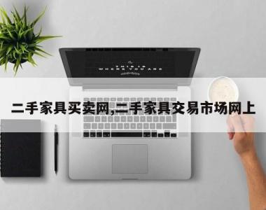 二手家具买卖网,二手家具交易市场网上