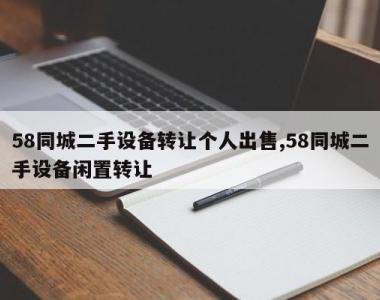 58同城二手设备转让个人出售,58同城二手设备闲置转让
