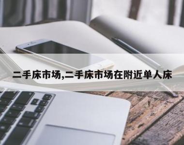 二手床市场,二手床市场在附近单人床