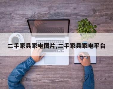 二手家具家电图片,二手家具家电平台