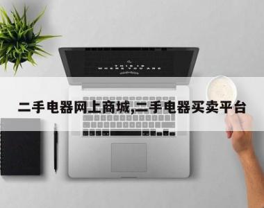 二手电器网上商城,二手电器买卖平台