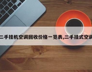 二手挂机空调回收价格一览表,二手挂式空调