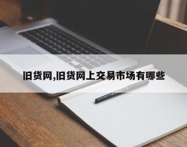 旧货网,旧货网上交易市场有哪些