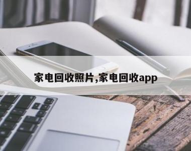 家电回收照片,家电回收app