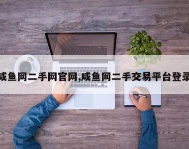 咸鱼网二手网官网,咸鱼网二手交易平台登录