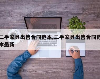 二手家具出售合同范本,二手家具出售合同范本最新