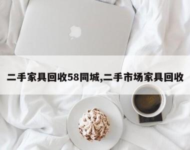 二手家具回收58同城,二手市场家具回收