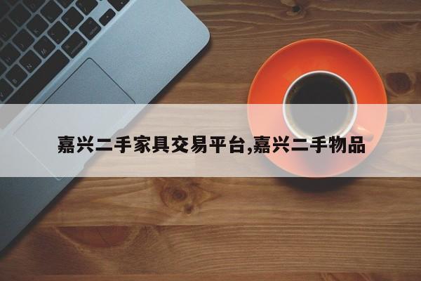 嘉兴二手家具交易平台,嘉兴二手物品