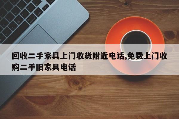 回收二手家具上门收货附近电话,免费上门收购二手旧家具电话