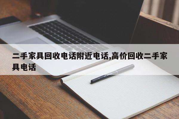 二手家具回收电话附近电话,高价回收二手家具电话