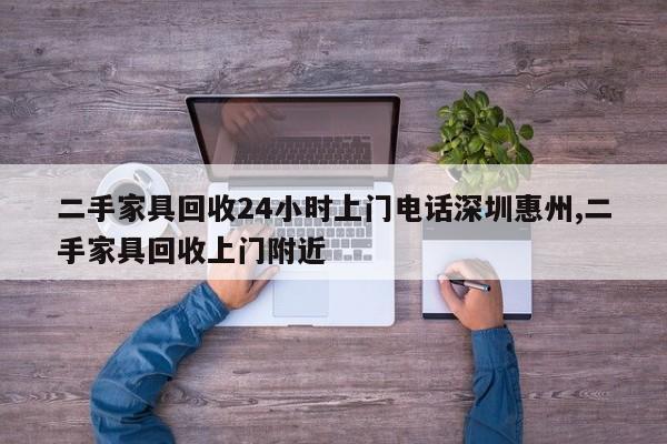 二手家具回收24小时上门电话深圳惠州,二手家具回收上门附近